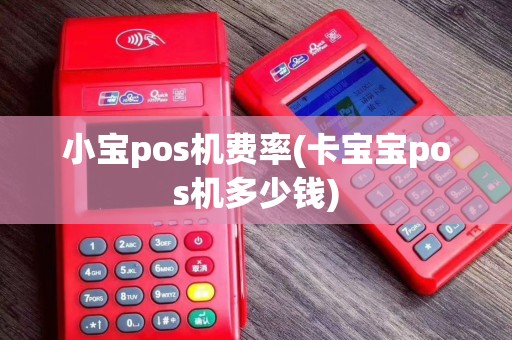 小宝pos机费率(卡宝宝pos机多少钱)
