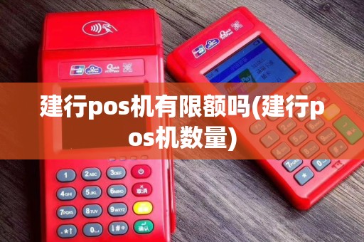 建行pos机有限额吗(建行pos机数量)