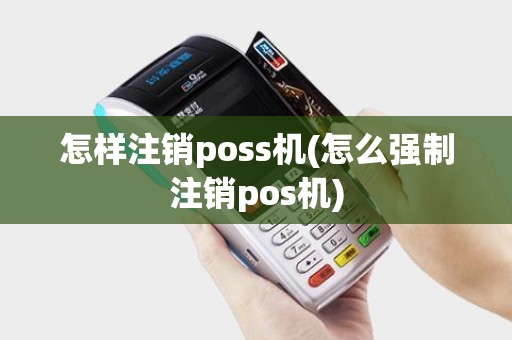 怎样注销poss机(怎么强制注销pos机)