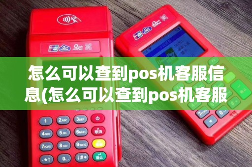 怎么可以查到pos机客服信息(怎么可以查到pos机客服)