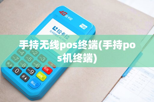 手持无线pos终端(手持pos机终端)