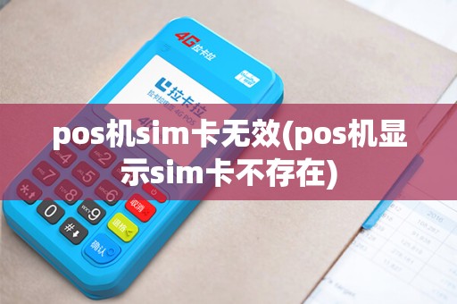 pos机sim卡无效(pos机显示sim卡不存在)
