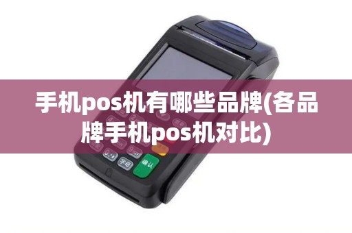 手机pos机有哪些品牌(各品牌手机pos机对比)