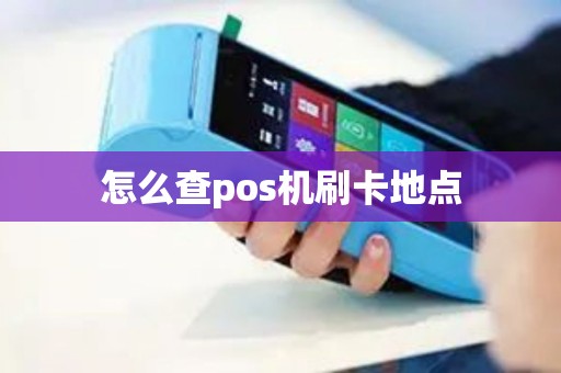 怎么查pos机刷卡地点