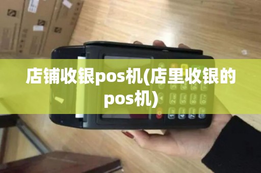 店铺收银pos机(店里收银的pos机)