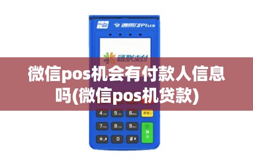 微信pos机会有付款人信息吗(微信pos机贷款)