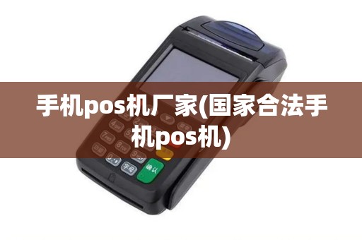 手机pos机厂家(国家合法手机pos机)