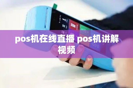 pos机在线直播 pos机讲解视频