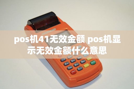 pos机41无效金额 pos机显示无效金额什么意思