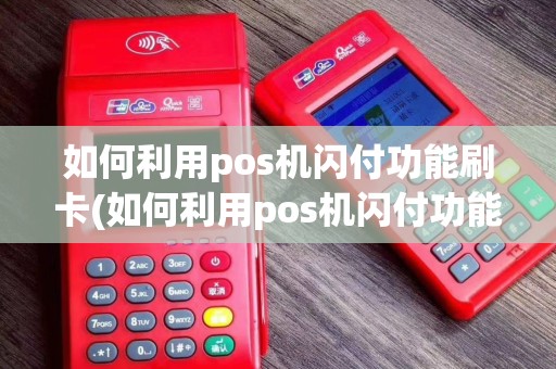 如何利用pos机闪付功能刷卡(如何利用pos机闪付功能)