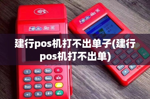 建行pos机打不出单子(建行pos机打不出单)