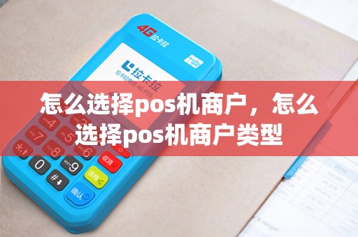怎么选择pos机商户，怎么选择pos机商户类型