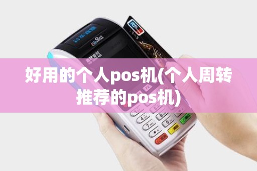 好用的个人pos机(个人周转推荐的pos机)