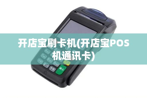 开店宝刷卡机(开店宝POS机通讯卡)