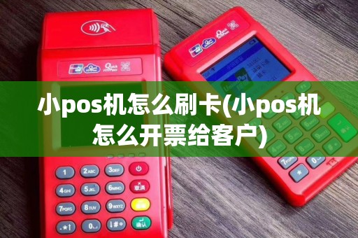 小pos机怎么刷卡(小pos机怎么开票给客户)