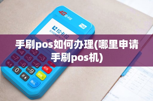 手刷pos如何办理(哪里申请手刷pos机)