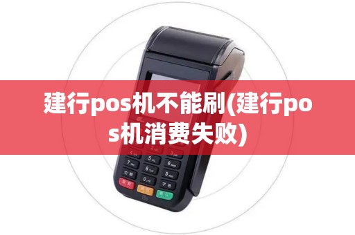 建行pos机不能刷(建行pos机消费失败)