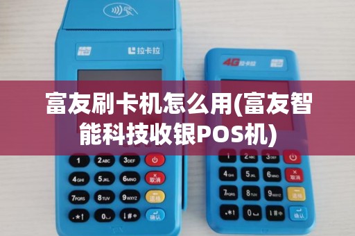 富友刷卡机怎么用(富友智能科技收银POS机)