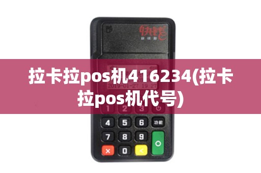 拉卡拉pos机416234(拉卡拉pos机代号)