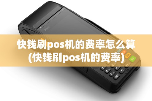 快钱刷pos机的费率怎么算(快钱刷pos机的费率)