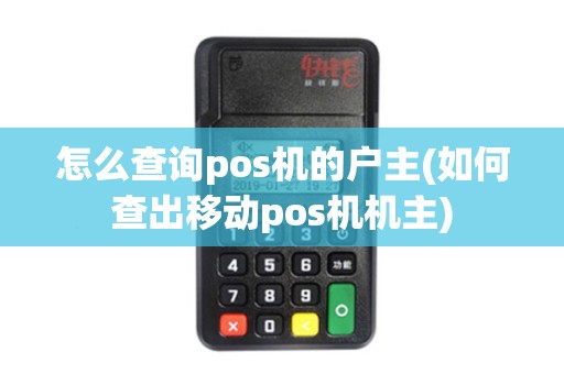 怎么查询pos机的户主(如何查出移动pos机机主)