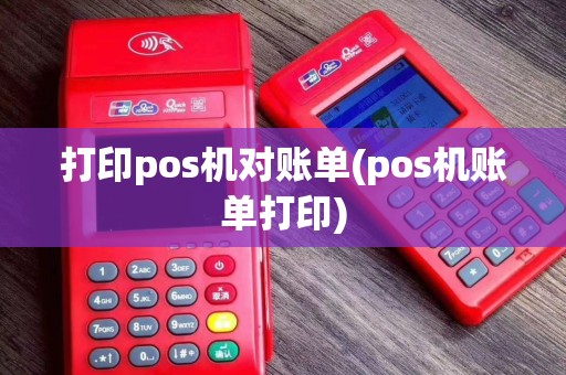 打印pos机对账单(pos机账单打印)