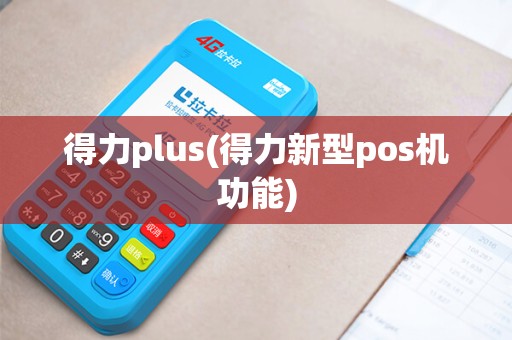 得力plus(得力新型pos机功能)