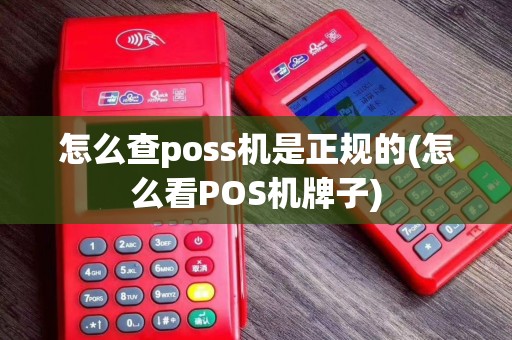 怎么查poss机是正规的(怎么看POS机牌子)