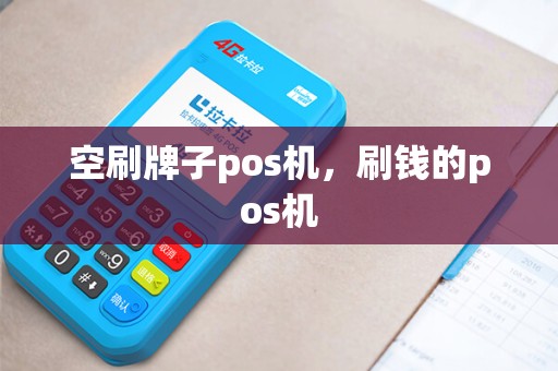 空刷牌子pos机，刷钱的pos机
