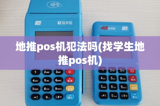 地推pos机犯法吗(找学生地推pos机)