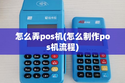 怎么弄pos机(怎么制作pos机流程)