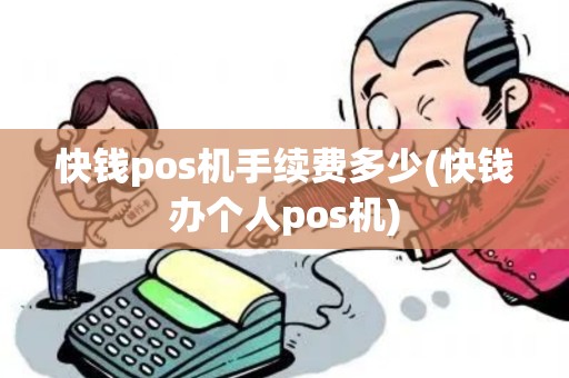 快钱pos机手续费多少(快钱办个人pos机)