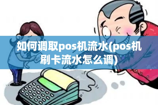 如何调取pos机流水(pos机刷卡流水怎么调)