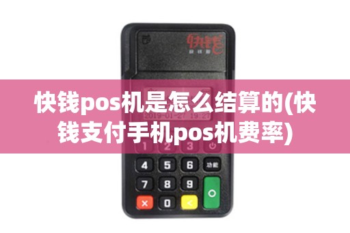 快钱pos机是怎么结算的(快钱支付手机pos机费率)