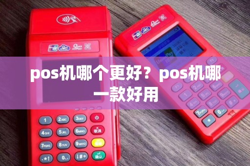 pos机哪个更好？pos机哪一款好用