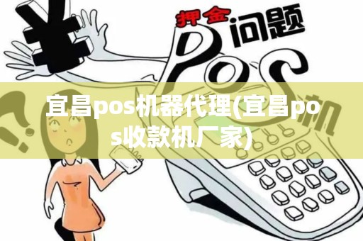 宜昌pos机器代理(宜昌pos收款机厂家)
