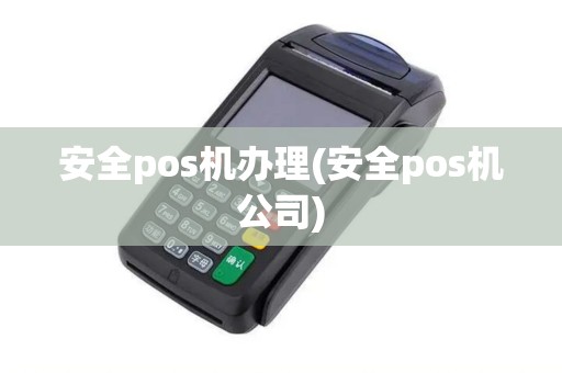 安全pos机办理(安全pos机公司)