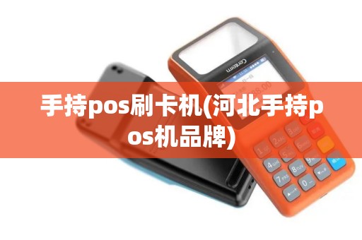 手持pos刷卡机(河北手持pos机品牌)