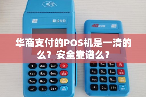 华商支付的POS机是一清的么？安全靠谱么？