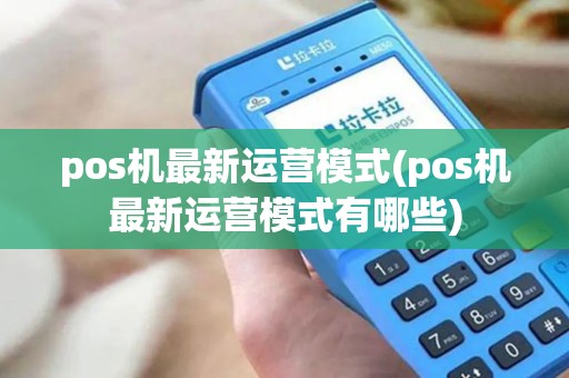 pos机最新运营模式(pos机最新运营模式有哪些)