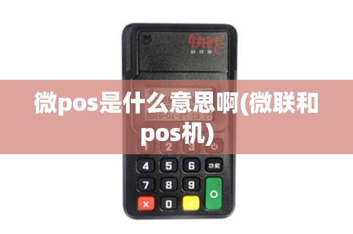微pos是什么意思啊(微联和pos机)