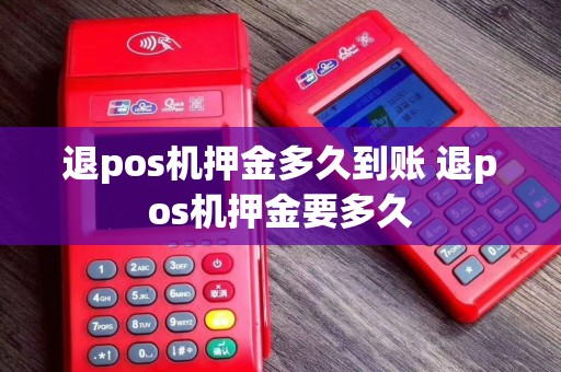 退pos机押金多久到账 退pos机押金要多久