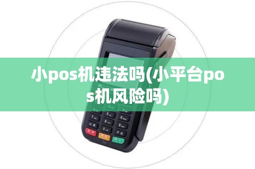 小pos机违法吗(小平台pos机风险吗)