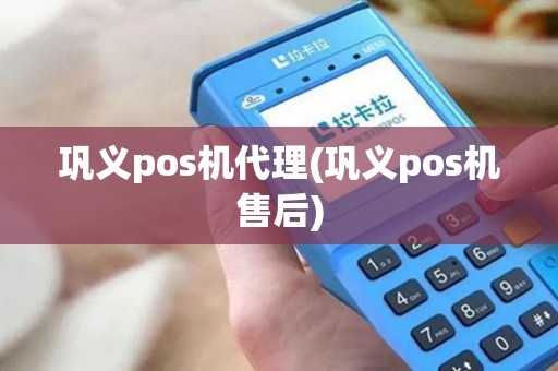 巩义pos机代理(巩义pos机售后)