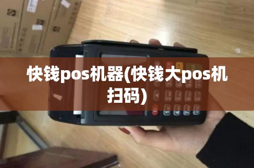 快钱pos机器(快钱大pos机扫码)