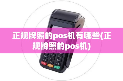 正规牌照的pos机有哪些(正规牌照的pos机)