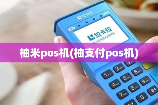 柚米pos机(柚支付pos机)