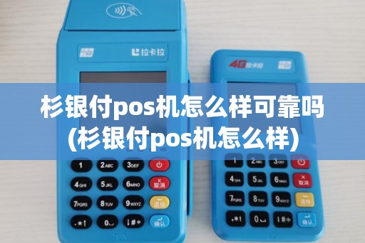 杉银付pos机怎么样可靠吗(杉银付pos机怎么样)