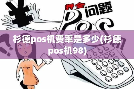 杉德pos机费率是多少(杉德pos机98)