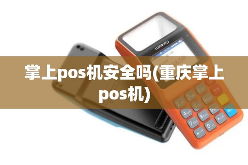 掌上pos机安全吗(重庆掌上pos机)